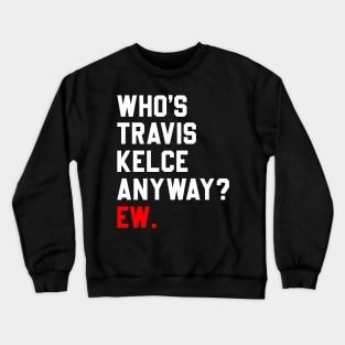 Who’s Travis Kelce Anyway Ew Crewneck Sweatshirt